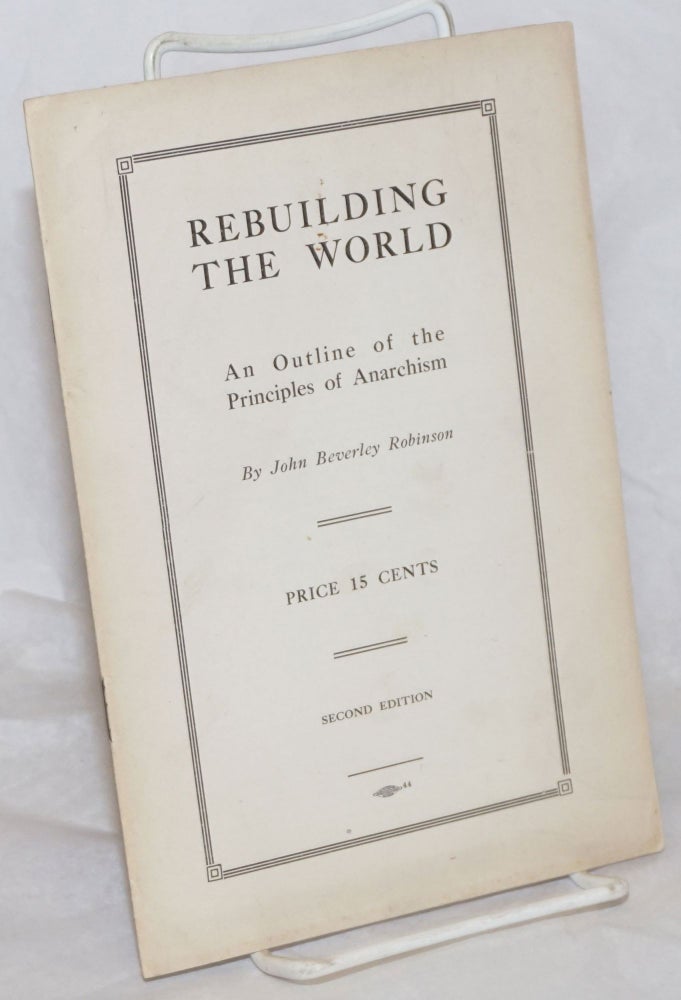 Cat.No: 259508 Rebuilding the World: an outline of the principles of anarchism. John Beverley Robinson.