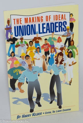 Cat.No: 259600 The Making of Ideal Union Leaders. Harry Kelber