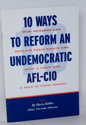Cat.No: 259614 10 Ways to Reform an Undemocratic AFL-CIO. Harry Kelber