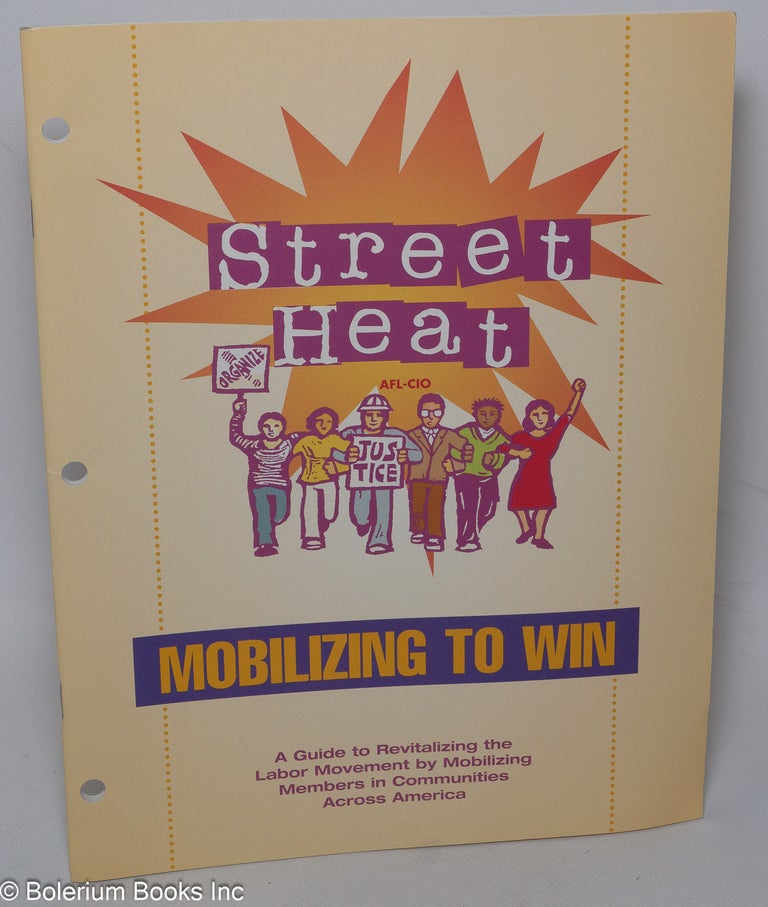 Cat.No: 259619 Street Heat: Mobilizing to Win. A Guide to Revitalizing the Labor Movement by Mobilizing Members in Communities Across America.