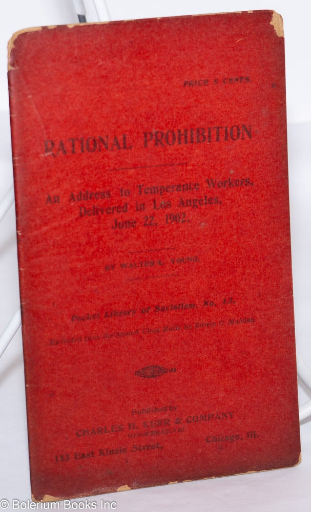 Cat.No: 259664 Rational prohibition: An address to temperance workers delivered in Los Angeles, June 22, 1902. Walter L. Young.