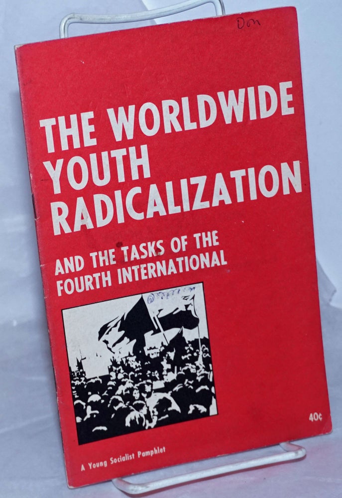 Cat.No: 259728 The worldwide youth radicalization, and the tasks of the Fourth International. Fourth International.