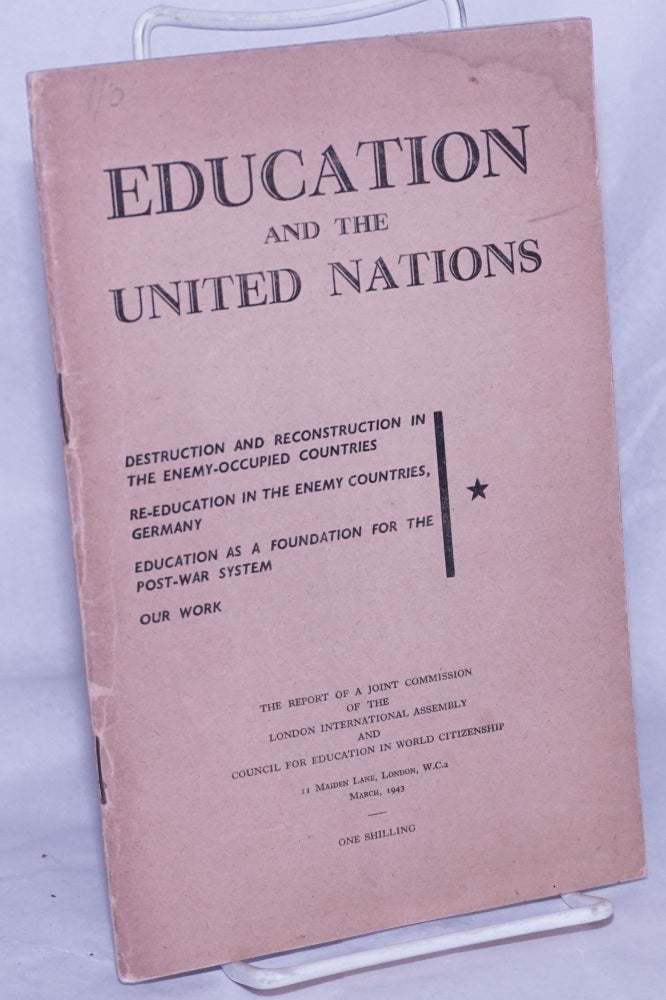 Cat.No: 260462 Education and the United Nations. Destruction and Reconstruction in the Enemy-Occupied Countries [&c &c]; The Report of a Joint Commission of the London International Assembly and Council for Education in World Citizenship. Gilbert Murray, author of Foreword, chair of Commission.