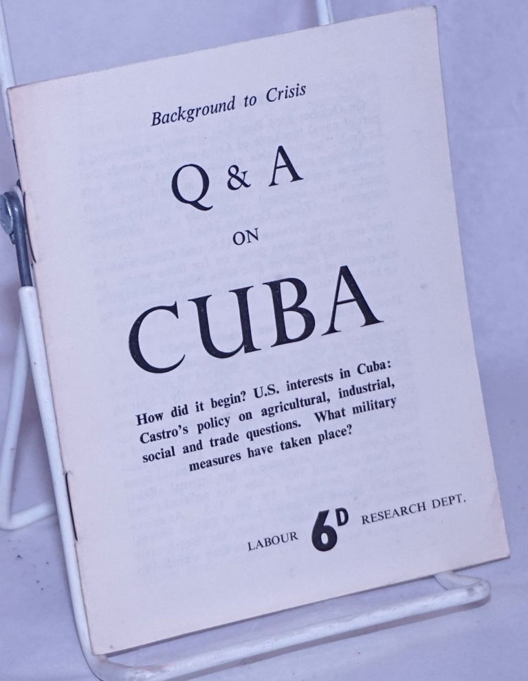 Cat.No: 260518 Q & A on Cuba. Background to Crisis. How did it begin? U.S. interests in Cuba: Castro's policy on agricultural, industrial, social and trade questions. What military measures have taken place?