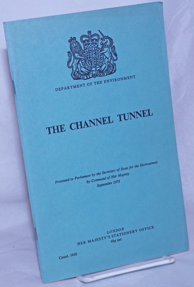 Cat.No: 260520 The Channel Tunnel. Presented to Parliament by the Secretary of State for the Environment by Command of Her Majesty September 1973. Secretary of State for the Environment.