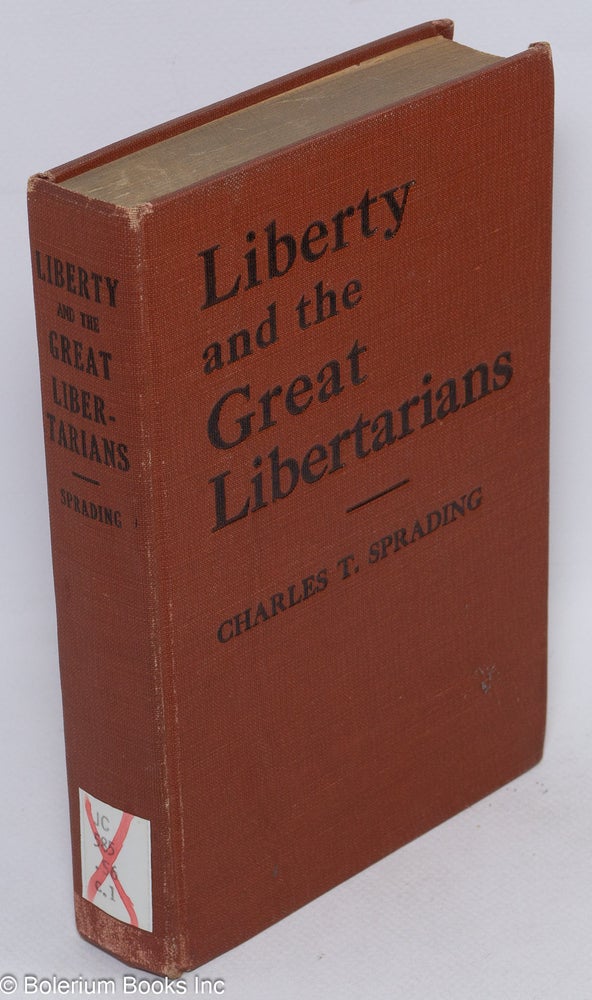 Cat.No: 260586 Liberty and the great libertarians; an anthology on liberty, a hand-book of freedom. Edited and compiled, with preface, introduction, and index, by Charles T. Sprading. Charles T. Sprading, comp.