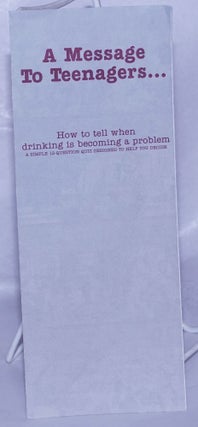 Cat.No: 260886 A Message to Teenagers . . . how to tell when drinking is becoming a...