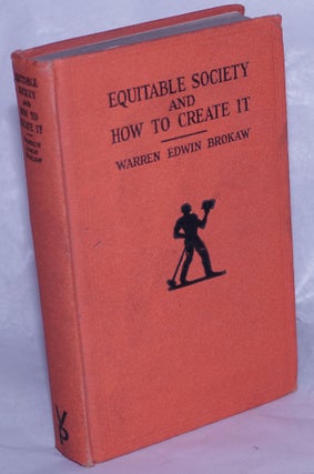 Cat.No: 261020 Equitable society and how to create it. Warren Edwin Brokaw