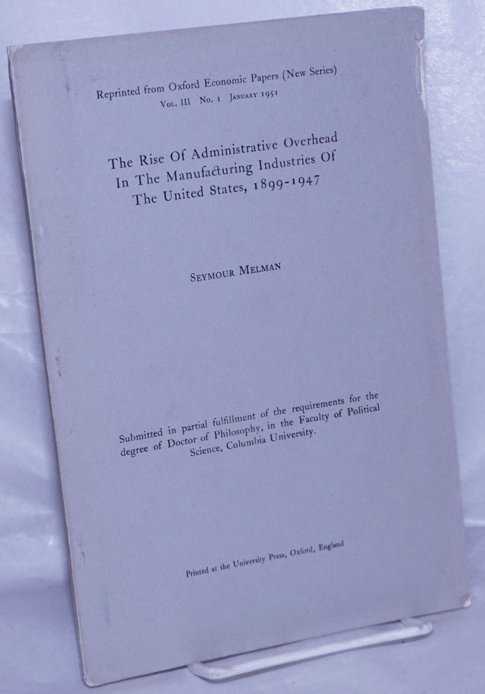 Cat.No: 261113 The Rise Of Administrative Overhead In The Manufacturing Industries Of The United States, 1899-1947. Submitted in partial fulfillment [&c, dissertation]. Seymour Melman.