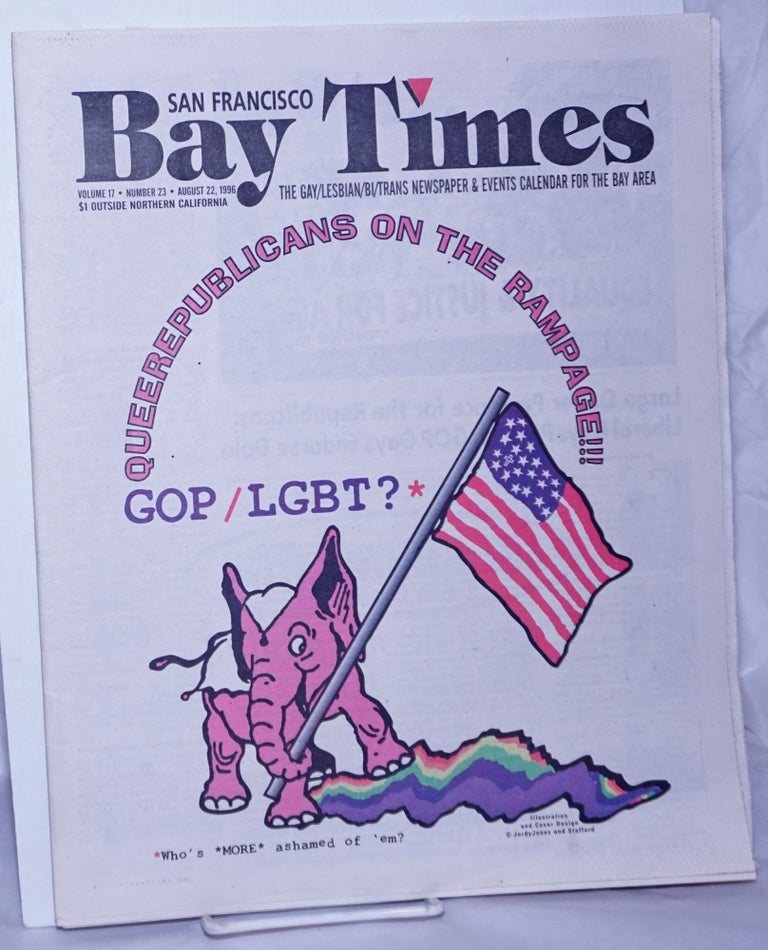 Cat.No: 261177 San Francisco Bay Times: the gay/lesbian/bisexual newspaper & calendar of events for the Bay Area; [aka Coming Up!] vol. 17, #23, August, 22, 1996; Queer Republicans on the Rampage!!! GOP/LGBT? Kim Corsaro, Bruce Mirken Ann Rostow, Alison Bechdel, Deb MooreRex Wockner, Kris Kovick, Dennis McMillan.