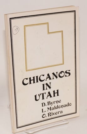 Cat.No: 26127 Chicanos in Utah. D. Byrne, L. Maldonado, O. Rivera