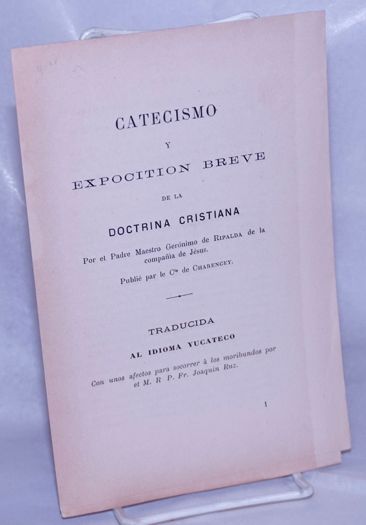 Catecismo y Expocition Breve de la Doctrina Cristiana, Por el Padre Maestro  Geronimo de Ripalda de la compania de Jesus; Publie par le Cie de  Charencey. Traducida al Idioma Yucateco, Con unos