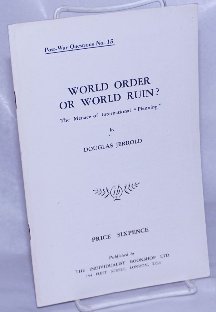 Cat.No: 261302 World Order or World Ruin? The Menace of International "Planning" Douglas Jerrold.
