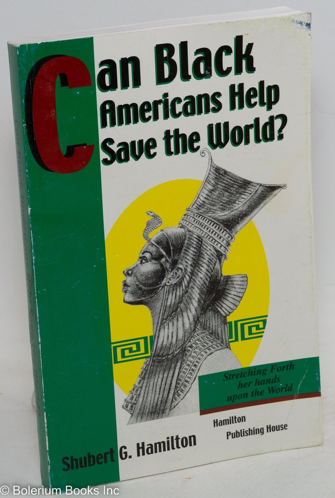 Cat.No: 261448 Can black Americans help save the world? An analytical view of the African world for the 21st century and beyond. Shubert Hamilton.