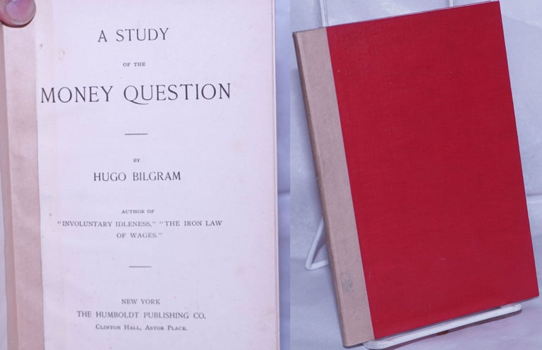 Cat.No: 261484 A Study of the Money Question. Hugo Bilgram.