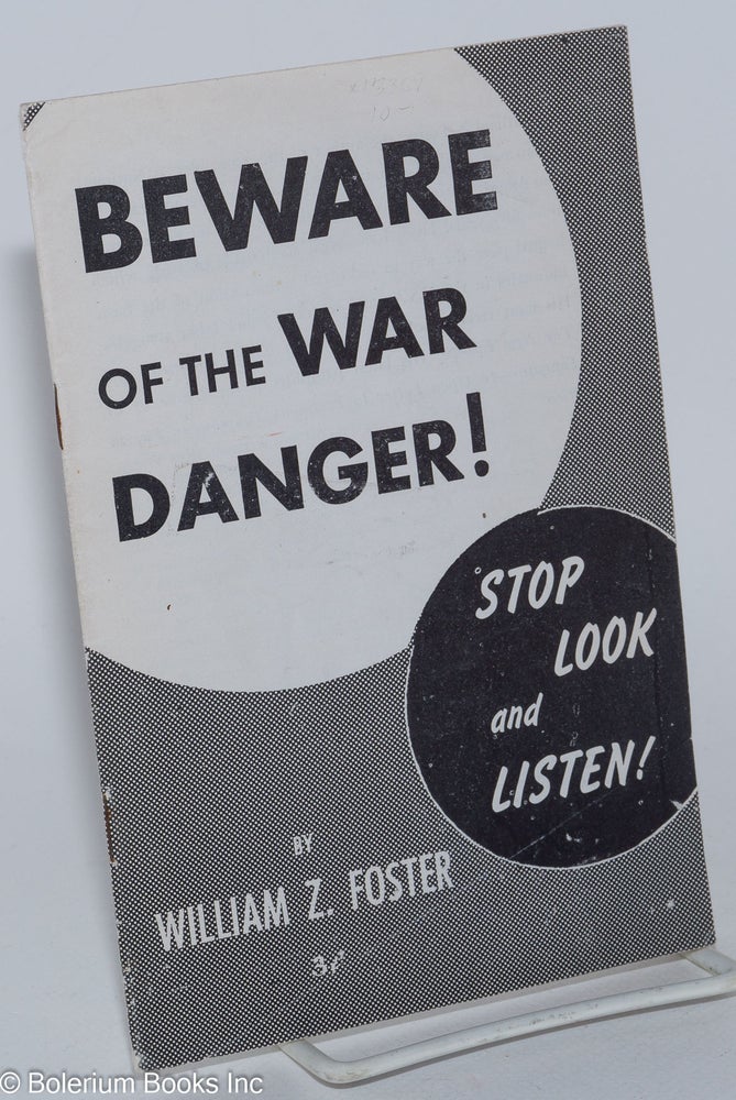 Cat.No: 261586 Beware of the war danger; stop, look and listen! William Z. Foster.