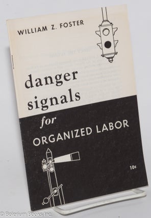 Cat.No: 261589 Danger signals for organized labor. William Z. Foster