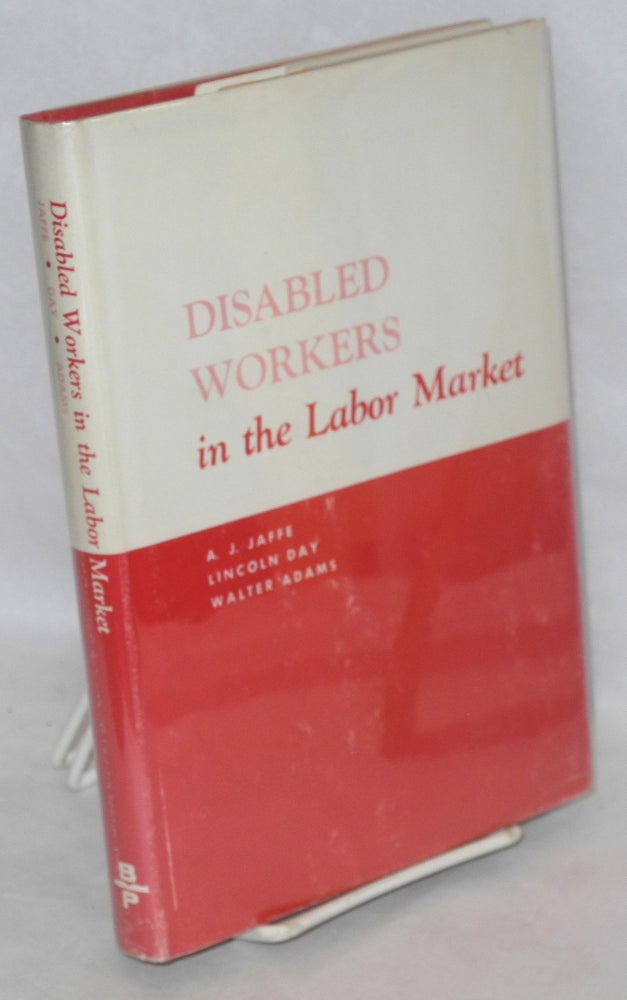 Cat.No: 26160 Disabled workers in the labor market. A. J. Jaffe, Lincoln H. Day Walter Adams, and.