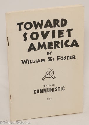 Cat.No: 261604 Toward Soviet America. This is COMMUNISTIC. William Z. Foster