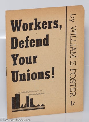 Cat.No: 261605 Workers, defend your unions! William Z. Foster