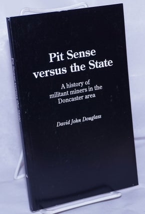 Cat.No: 261688 Pit sense versus the state, a history of militant miners in the Doncaster...