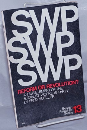 Cat.No: 261749 SWP; reform or revolution? An assessment of the Socialist Workers Party....