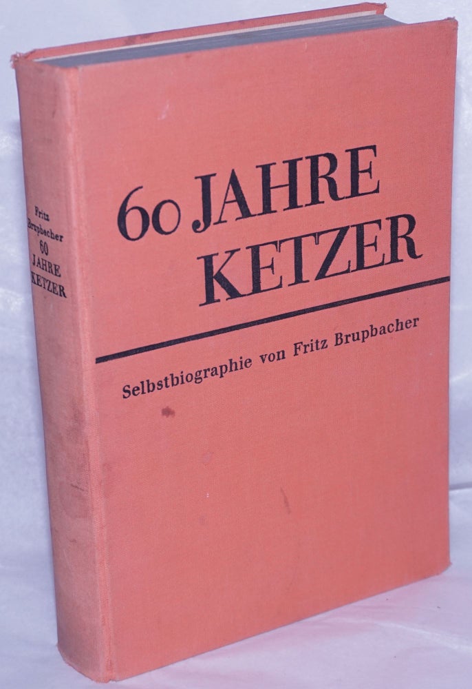 Cat.No: 261774 60 Jahre Ketzer: Selbstbiographie. Fritz Brupbacher.