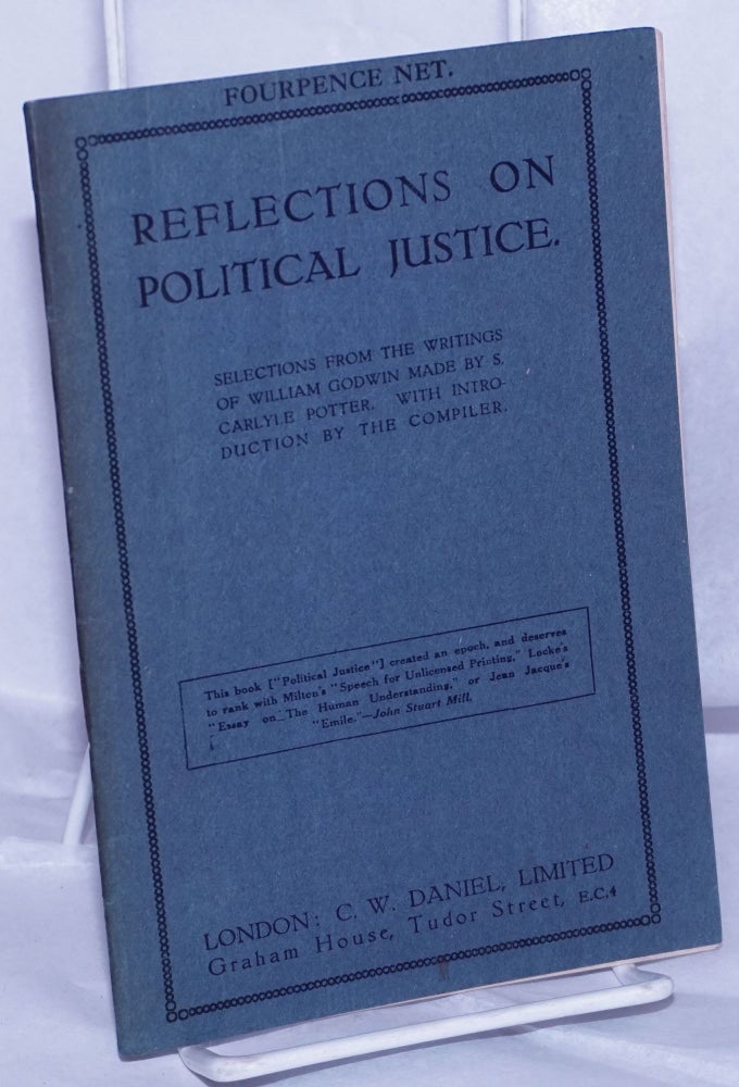 Cat.No: 261802 Reflections on Political Justice: Selections from the Writings of William Godwin Made by S. Carlyle Potter. With Introduction by the Compiler. William Godwin, S. Carlyle Potter.