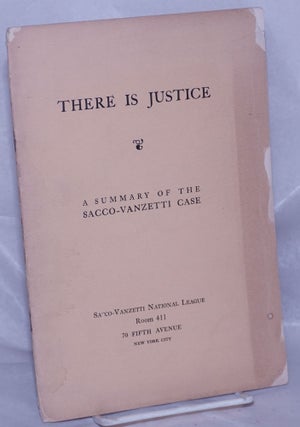 Cat.No: 262077 There is Justice: a summary of the Sacco-Vanzetti Case. William Floyd...