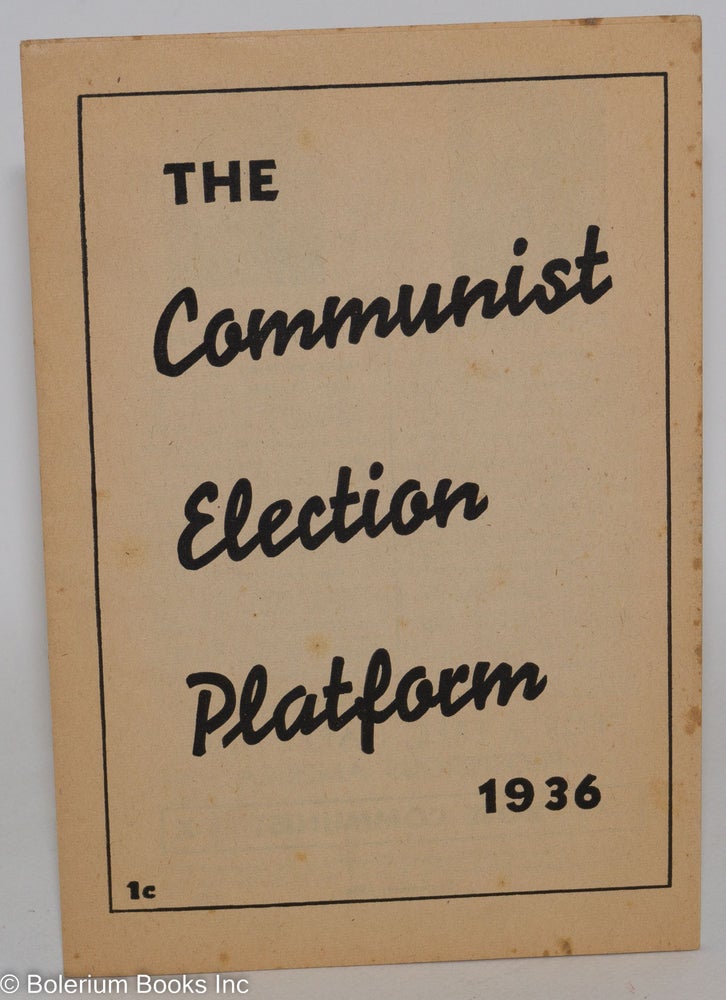 Cat.No: 262341 The Communist election platform, 1936 [Version printed for Oregon]. Communist Party. National Campaign Committee.