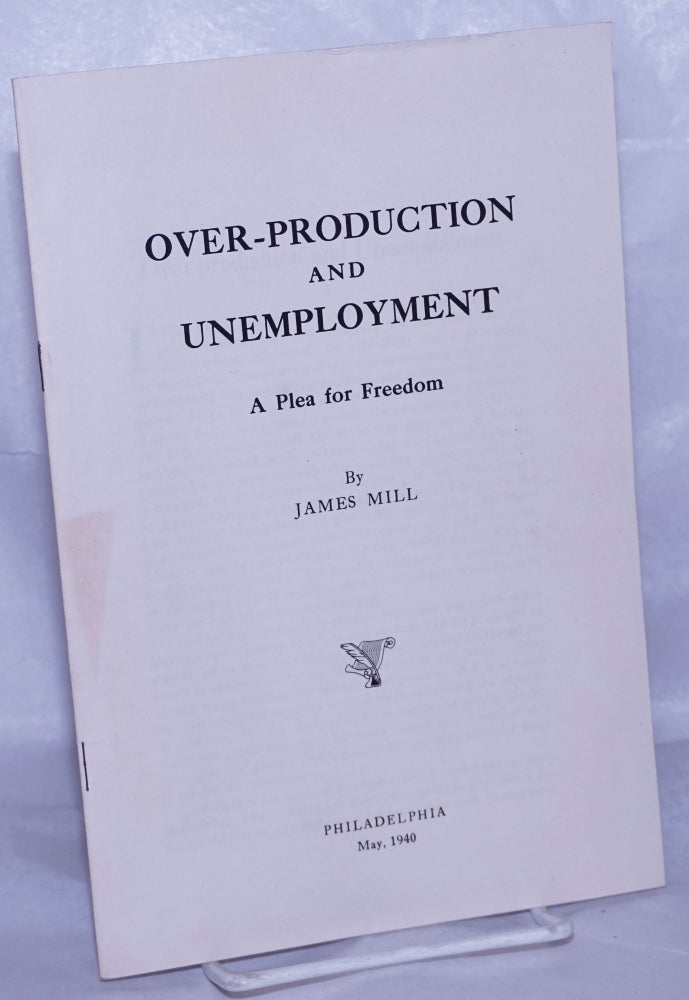 Cat.No: 262559 Over-production and unemployment: a plea for freedom. James Mill.