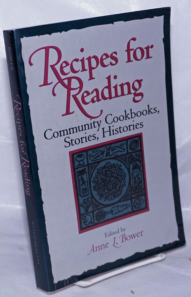 Cat.No: 262754 Recipes for Reading; Community Cookbooks, Stories, Histories. Anne Bower.