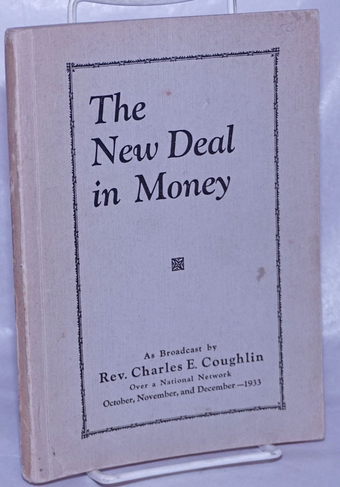Cat.No: 263574 The new deal in money, as broadcast... over a national. Charles E. Coughlin