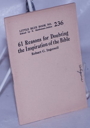 Cat.No: 263672 61 Reasons for Doubting the Inspiration of the Bible. Robert G. Ingersoll