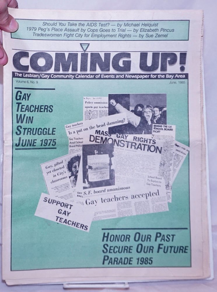 Cat.No: 263922 Coming Up! the lesbian/gay community calendar of events and newspaper for the Bay Area [aka San Francisco Bay Times] vol. 6, #9, June 1985: Gay Teachers Win Struggle June 1975/Honor Our past, Secure Our Future, Parade 1985. Kim Corsaro, Elizabeth Pincus Michael Helquist, Sister Boom Boom, Sue Zemel.
