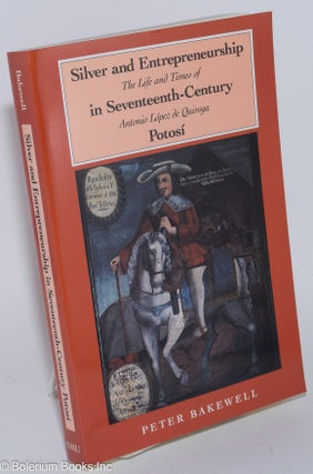 Cat.No: 264054 Silver and Entrepreneurship in Seventeenth-Century Potosi; The Life and...