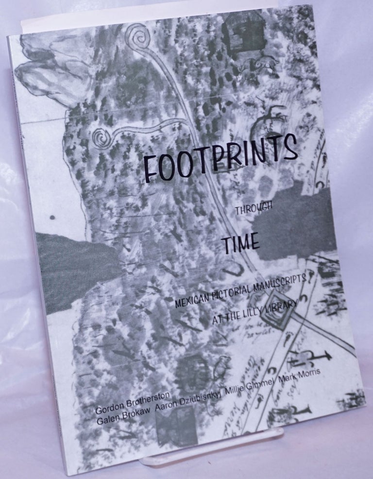 Cat.No: 264307 Footprints Through Time; Mexican Pictorial Manuscripts at the Lilly Litrary, Indiana University, Bloomington. A Guide with color reproductions. Gordon Brotherston, in collaboration, Aaron Dziubisnkyj Galen Brokaw, Millie Gimmel, Mark Morris.