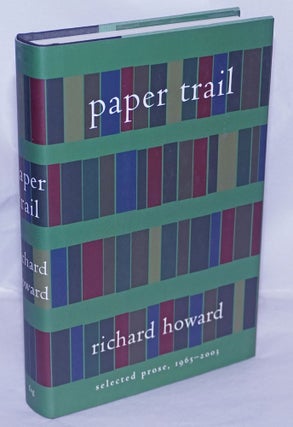 Cat.No: 264357 Paper Trail: selected prose, 1965-2003. Richard Howard