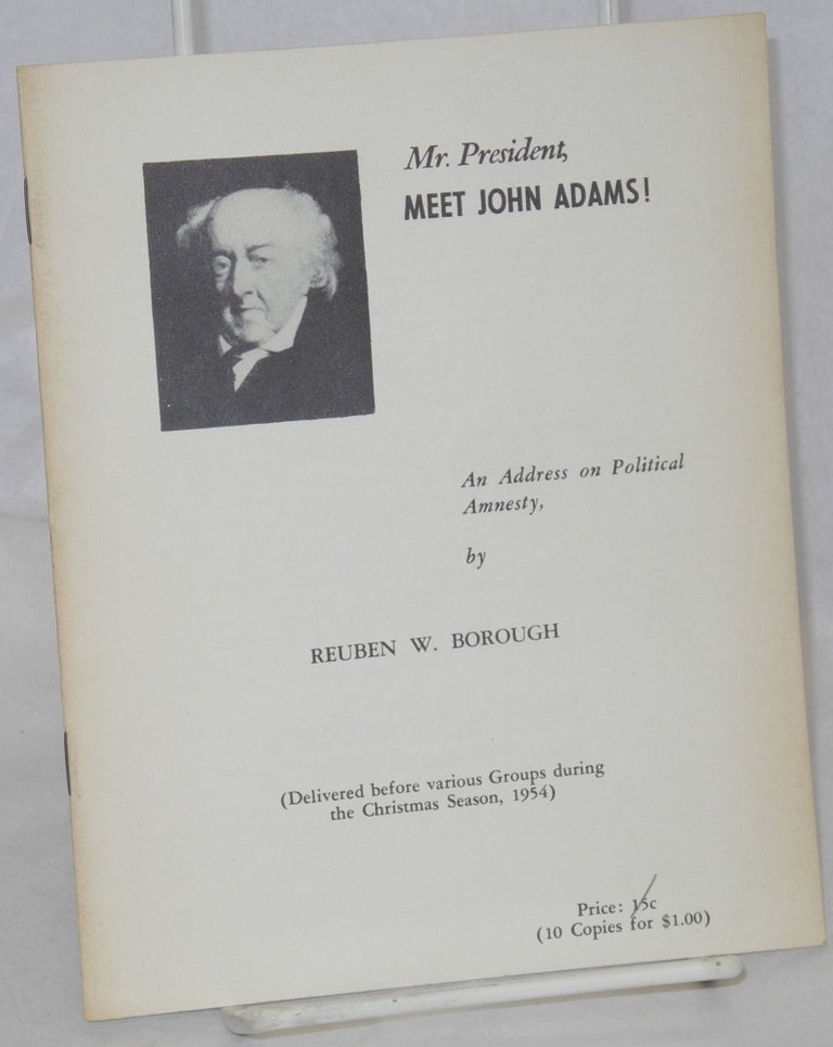 Cat.No: 26440 Mr. President, meet John Adams! An address on political amnesty (Delivered before various groups during the Christmas season, 1954). Reuben W. Borough.