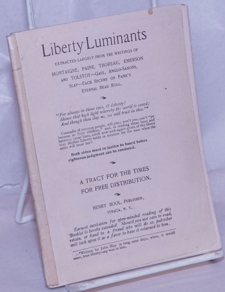 Cat.No: 264434 Liberty Luminants: Extracted Largely from the Writings of Montaigne, Paine, Thoreau, Emerson and Tolstoy - Gaul, Anglo-Saxons, Slav - Each Secure on Fame's Eternal Bead Roll...A Tract for the Times for Free Distribution. Henry Bool, compiler.