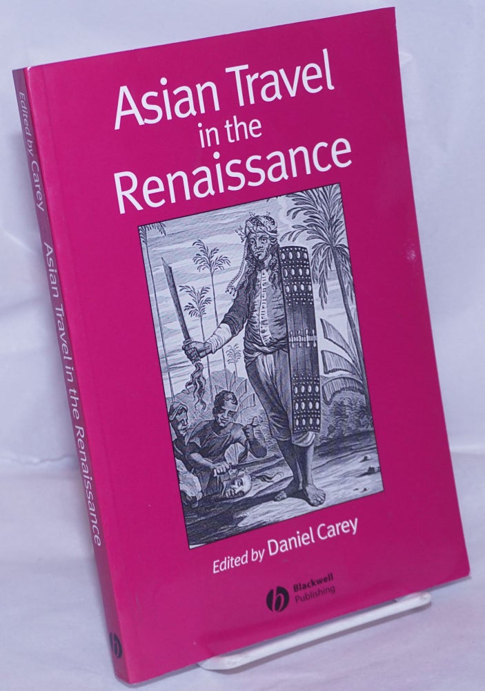 Cat.No: 264438 Asian Travel in the Renaissance. Preface by Anthony Reid. Published on behalf of the Society for Renaissance Studies. Daniel Carey.