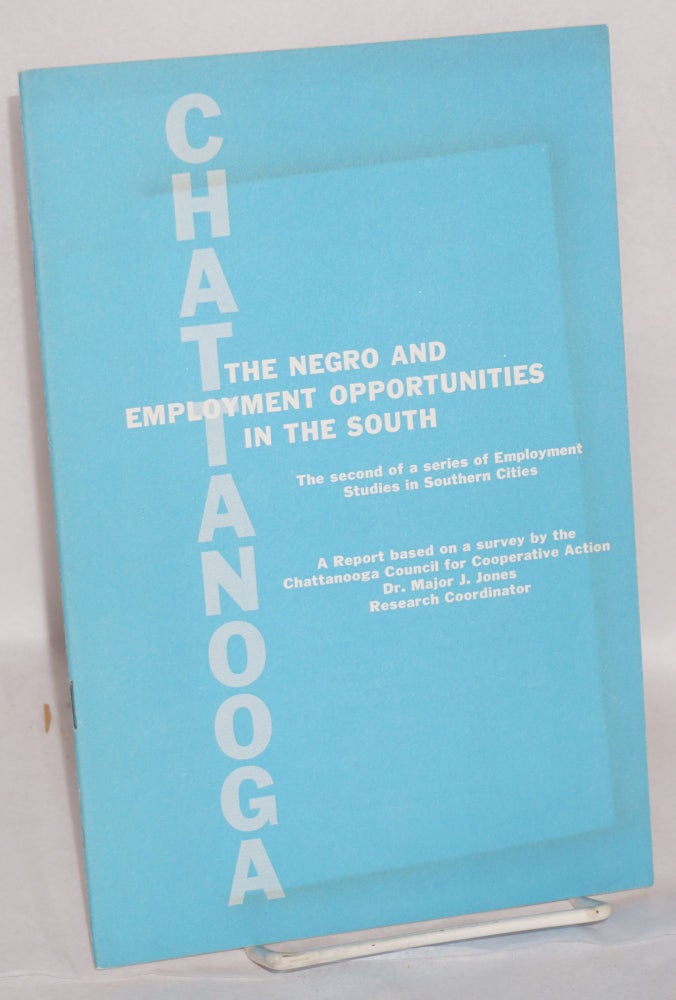 Cat.No: 26451 Chattanooga, the Negro and employment opportunities in the South: A report based on a survey by the Chattanooga Council for Cooperative Action, Dr. Major J. Jones, Research Coordinator. Major J. Jones.