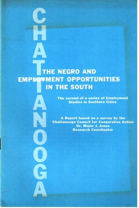 Chattanooga, the Negro and employment opportunities in the South: A report based on a survey by the Chattanooga Council for Cooperative Action, Dr. Major J. Jones, Research Coordinator