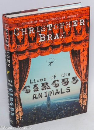 Cat.No: 264622 The Lives of Circus Animals: a novel. Christopher Bram