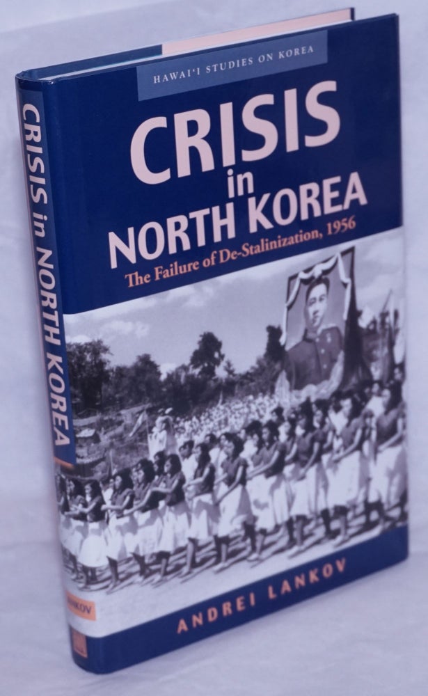 Cat.No: 264670 Crisis in North Korea: The Failure of De-Stalinization, 1956. Andrei Lankov.