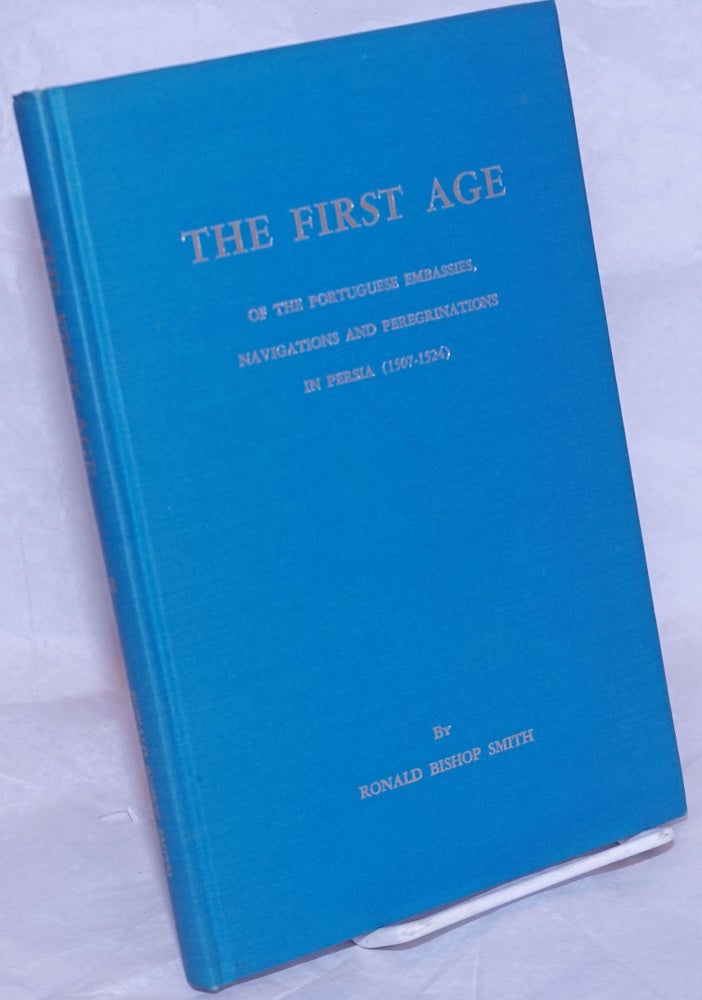 Cat.No: 264676 The First Age - of the Portuguese Embassies, Navigations and Peregrinations to the Ancient Kingdoms of Cambay and Bengal (1500-1521). Ronald Bishop Smith.