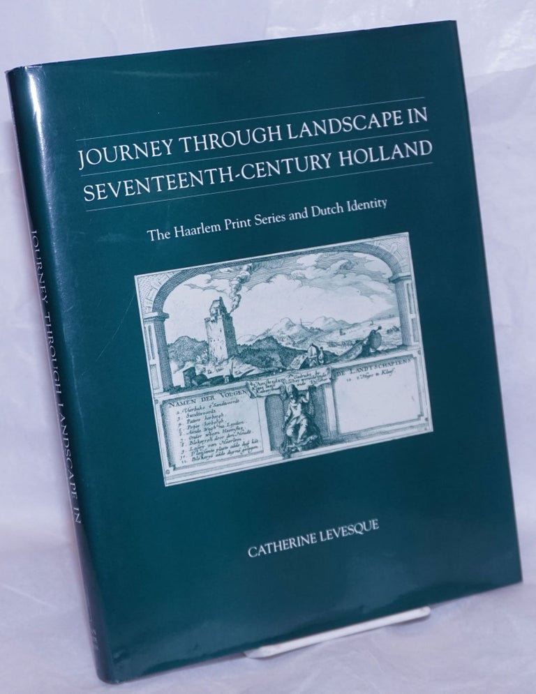 Cat.No: 264683 Journey Through Landscape in Seventeenth-century Holland. The Haarlem Print Series and Dutch Identity. Catherine Levesque.