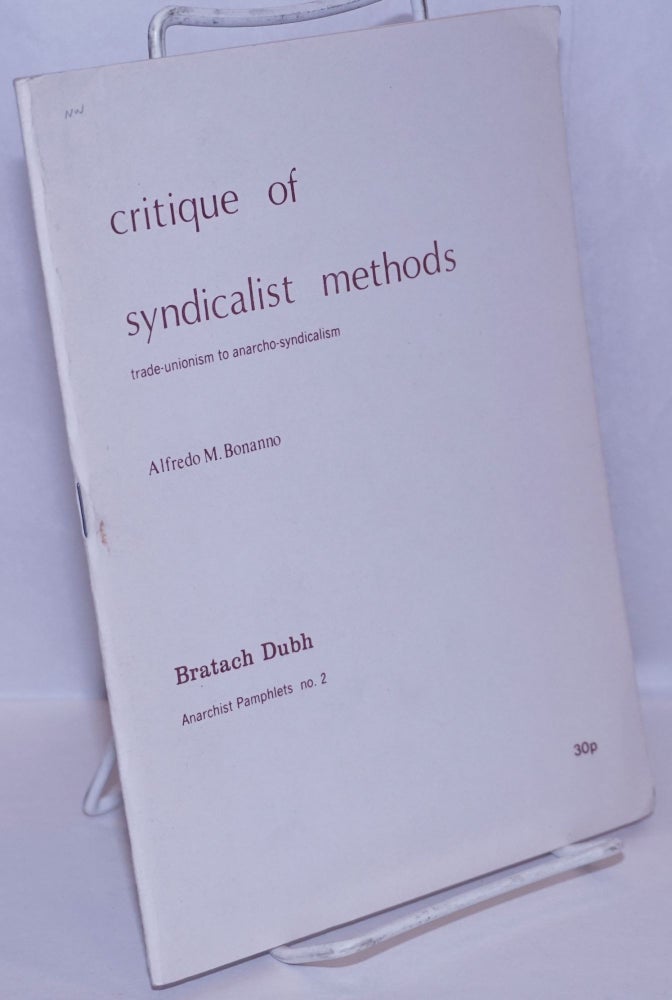 Cat.No: 264688 Critique of syndicalist methods: trade-unionism to anarcho-syndicalism. Alfredo M. Bonanno.