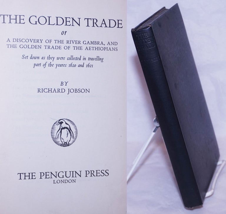 Cat.No: 264716 The golden trade: or a discovery of the River Gambra, and the golden trade of the Aethiopians, set down as they were collected in travelling part of the yeares 1620-1921. Richard Jobson.
