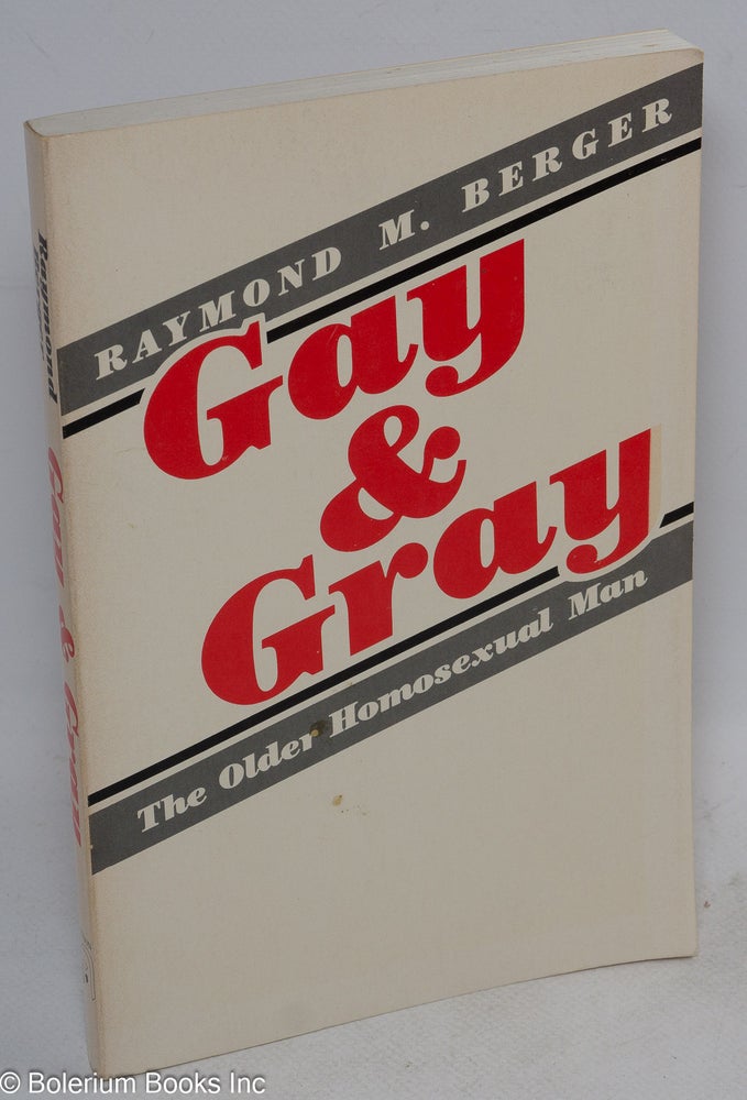 Cat.No: 264893 Gay and Gray: the older homosexual man. Raymond M. Berger.